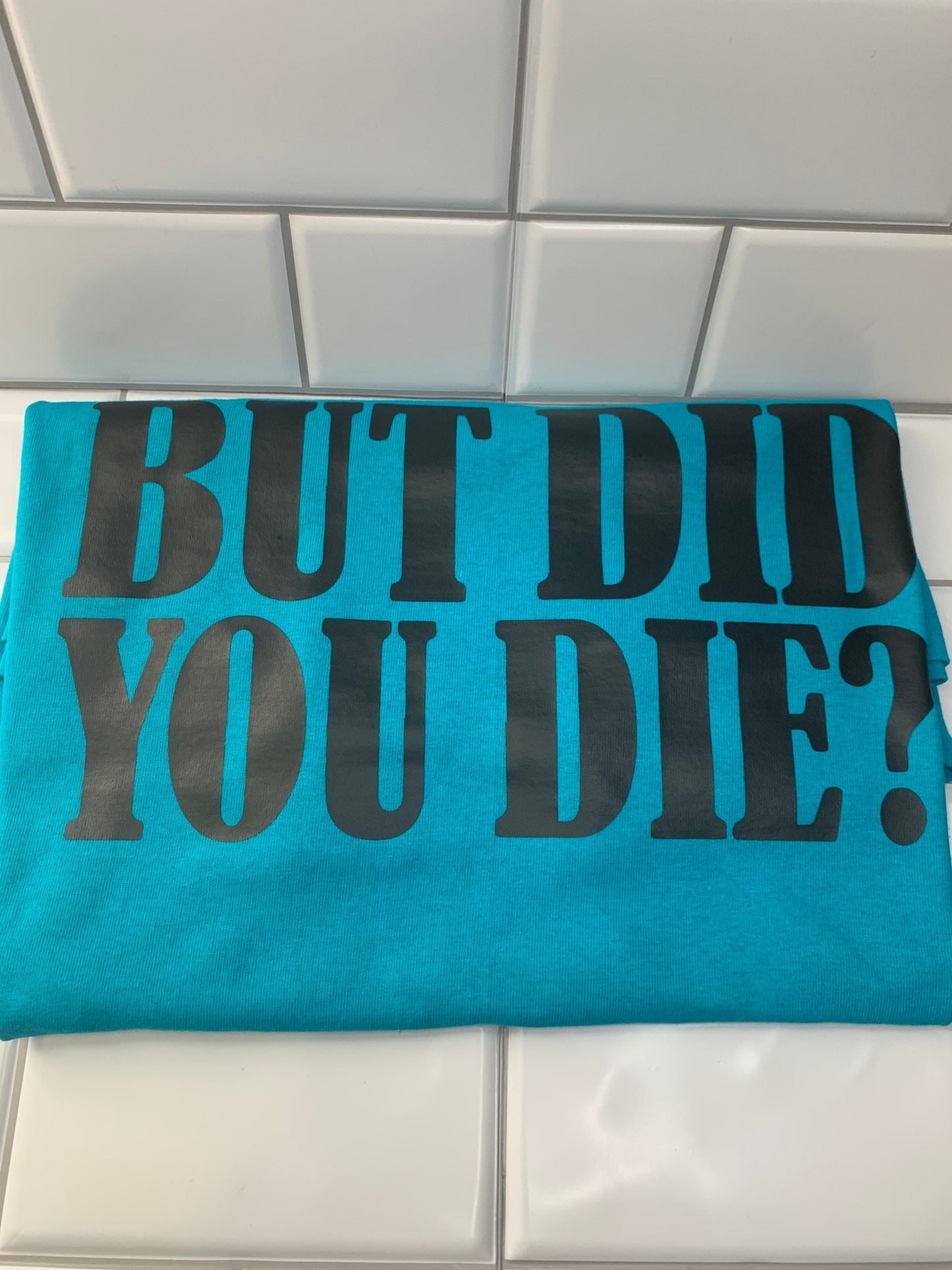 But Did You Die shirt, Sarcastic Shirts, Shirts for Women