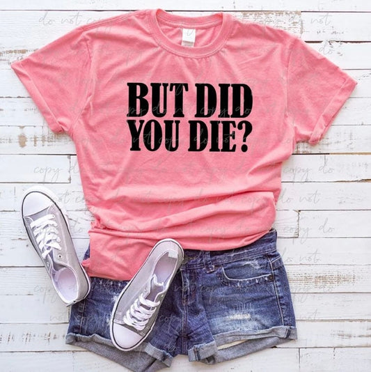 But Did You Die shirt, Sarcastic Shirts, Shirts for Women