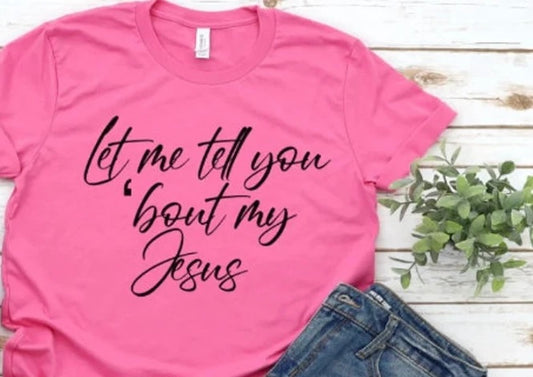 Let Me Tell You Bout My Jesus Tee